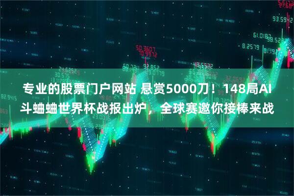 专业的股票门户网站 悬赏5000刀！148局AI斗蛐蛐世界杯战报出炉，全球赛邀你接棒来战